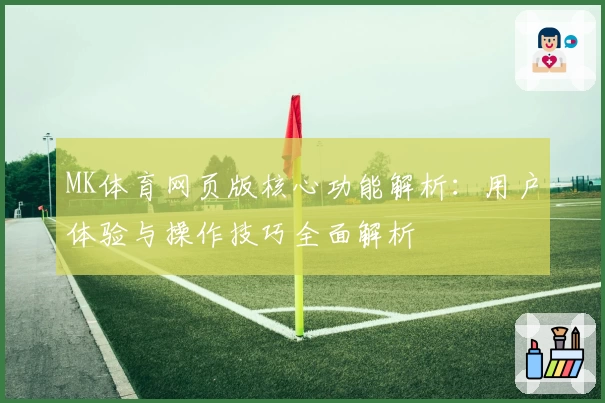MK体育网页版核心功能解析：用户体验与操作技巧全面解析