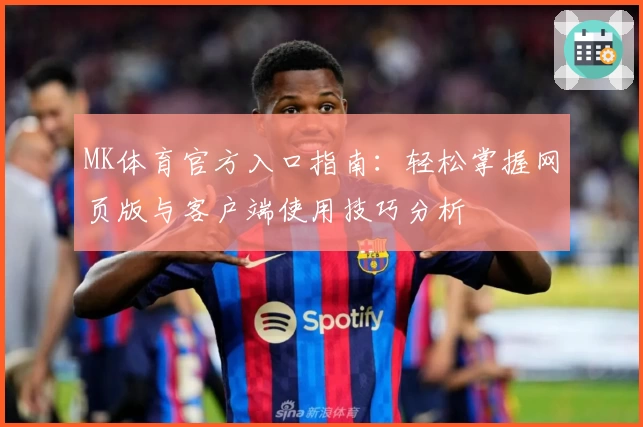 MK体育官方入口指南：轻松掌握网页版与客户端使用技巧分析